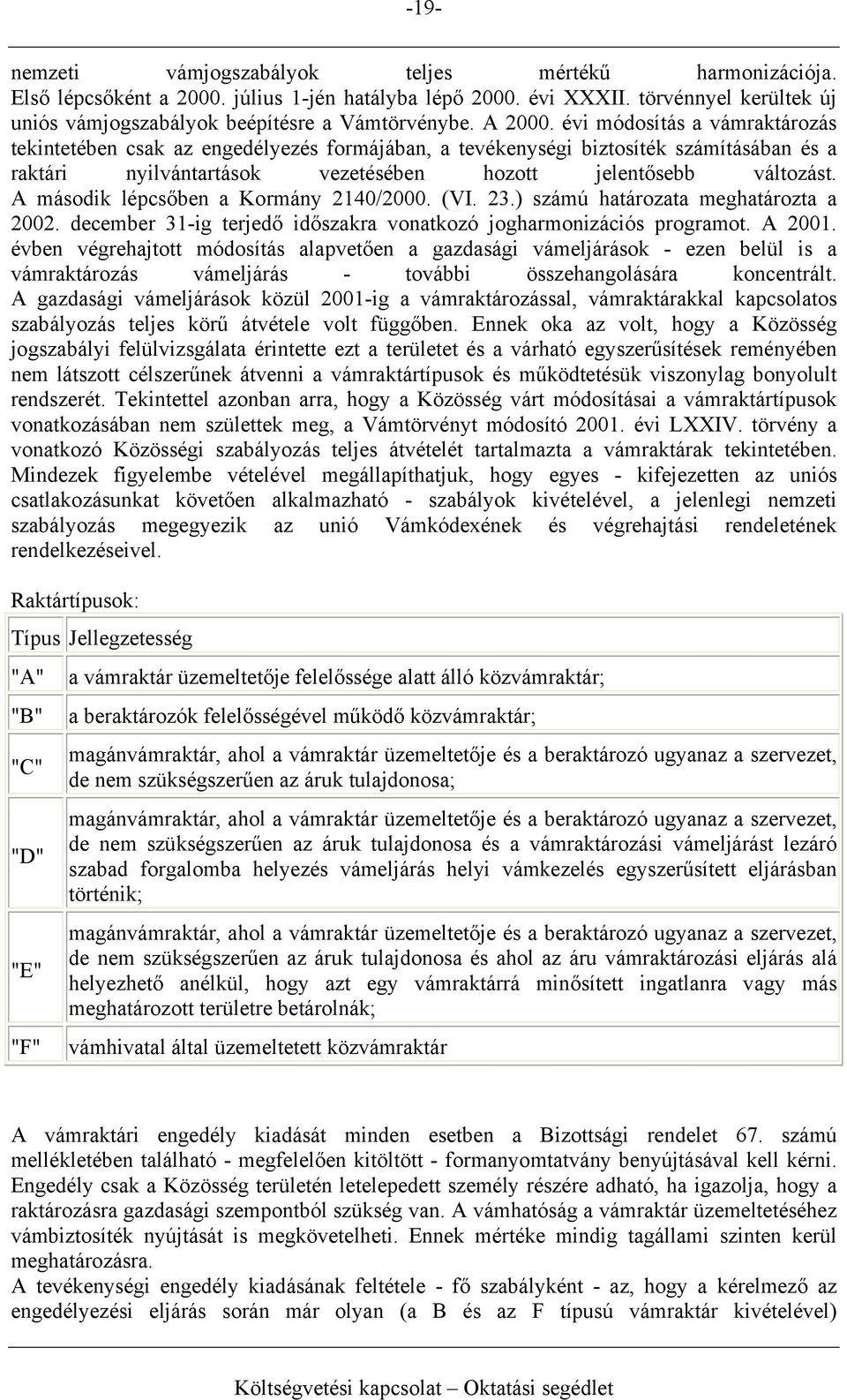 A második lépcsőben a Kormány 2140/2000. (VI. 23.) számú határozata meghatározta a 2002. december 31-ig terjedő időszakra vonatkozó jogharmonizációs programot. A 2001.