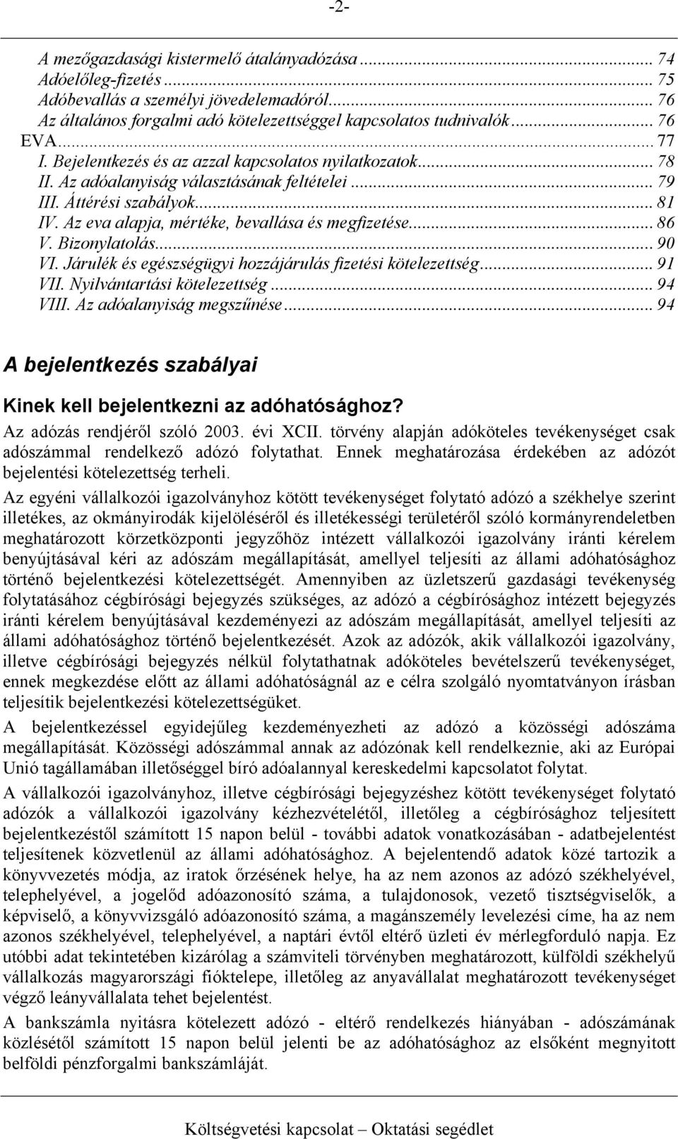 Az eva alapja, mértéke, bevallása és megfizetése... 86 V. Bizonylatolás...90 VI. Járulék és egészségügyi hozzájárulás fizetési kötelezettség... 91 VII. Nyilvántartási kötelezettség... 94 VIII.