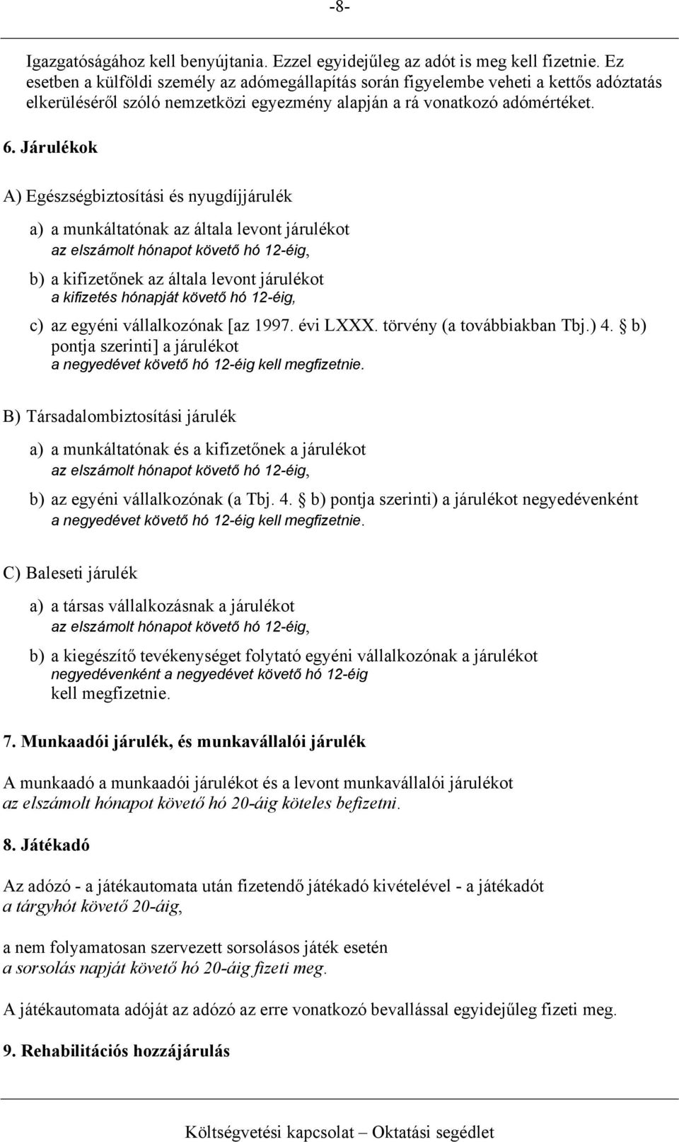 Járulékok A) Egészségbiztosítási és nyugdíjjárulék a) a munkáltatónak az általa levont járulékot az elszámolt hónapot követő hó 12-éig, b) a kifizetőnek az általa levont járulékot a kifizetés