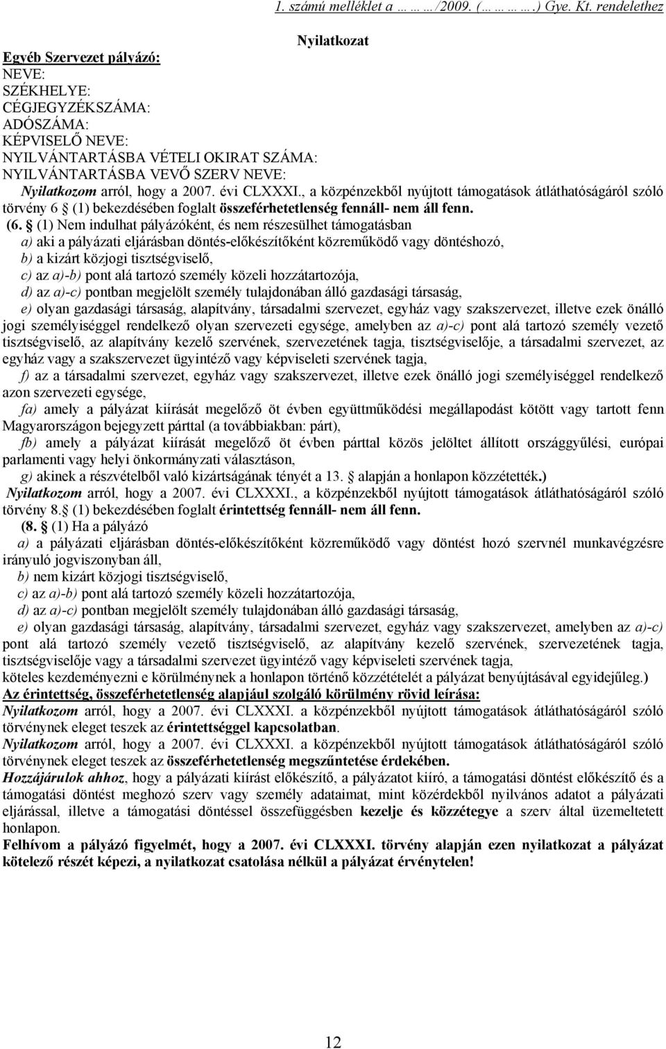 hogy a 2007. évi CLXXXI., a közpénzekből nyújtott támogatások átláthatóságáról szóló törvény 6 (1) bekezdésében foglalt összeférhetetlenség fennáll- nem áll fenn. (6.