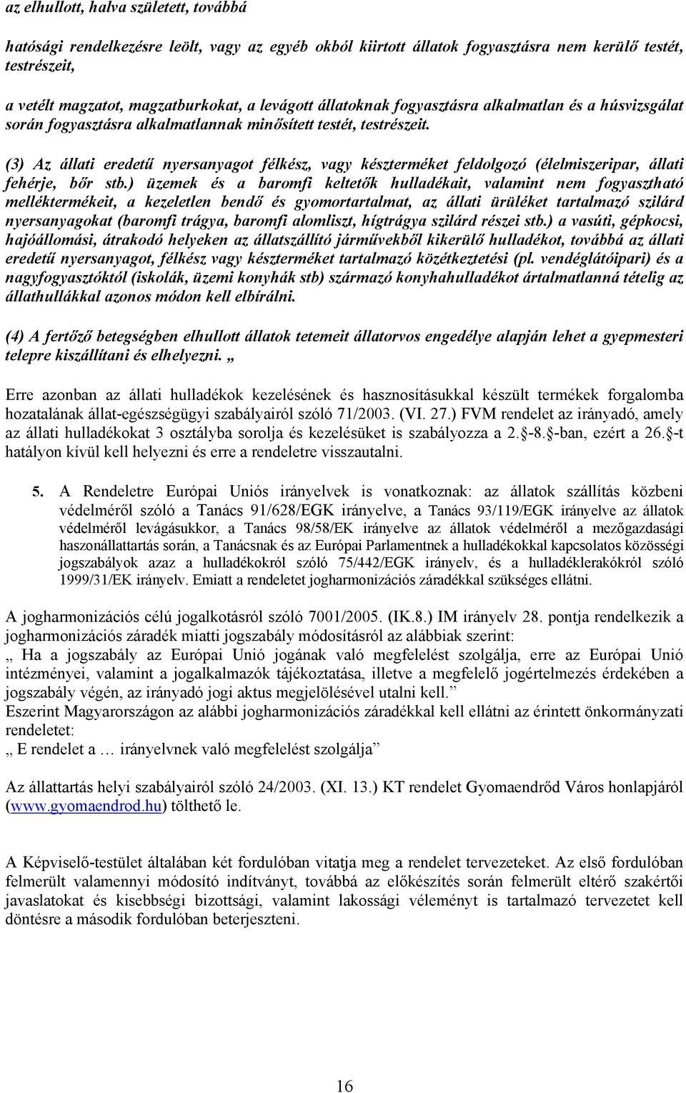 (3) Az állati eredetű nyersanyagot félkész, vagy készterméket feldolgozó (élelmiszeripar, állati fehérje, bőr stb.