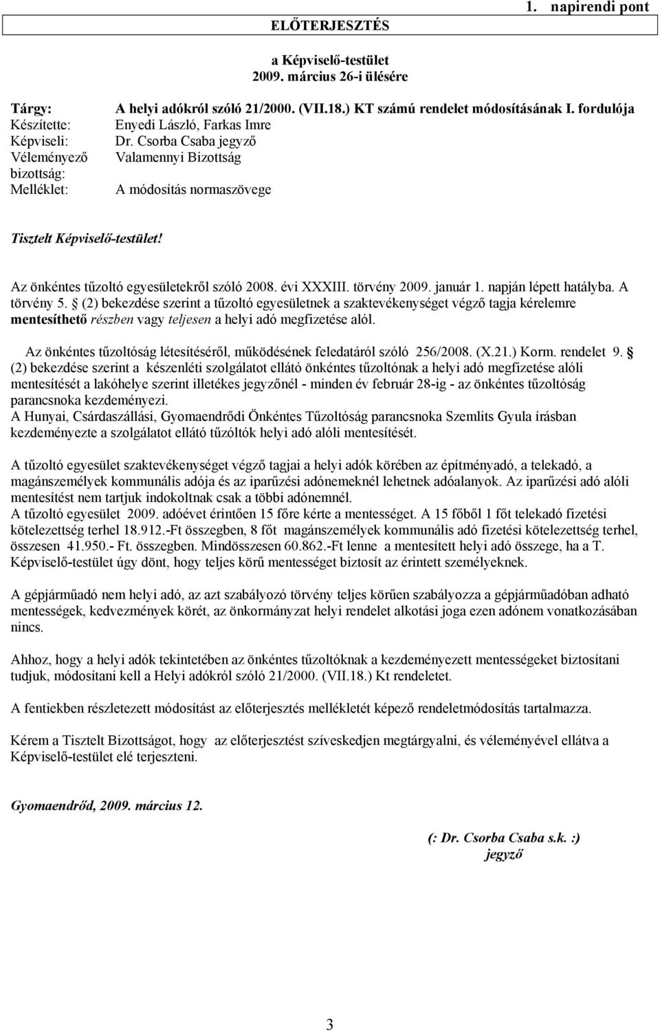 Az önkéntes tűzoltó egyesületekről szóló 2008. évi XXXIII. törvény 2009. január 1. napján lépett hatályba. A törvény 5.