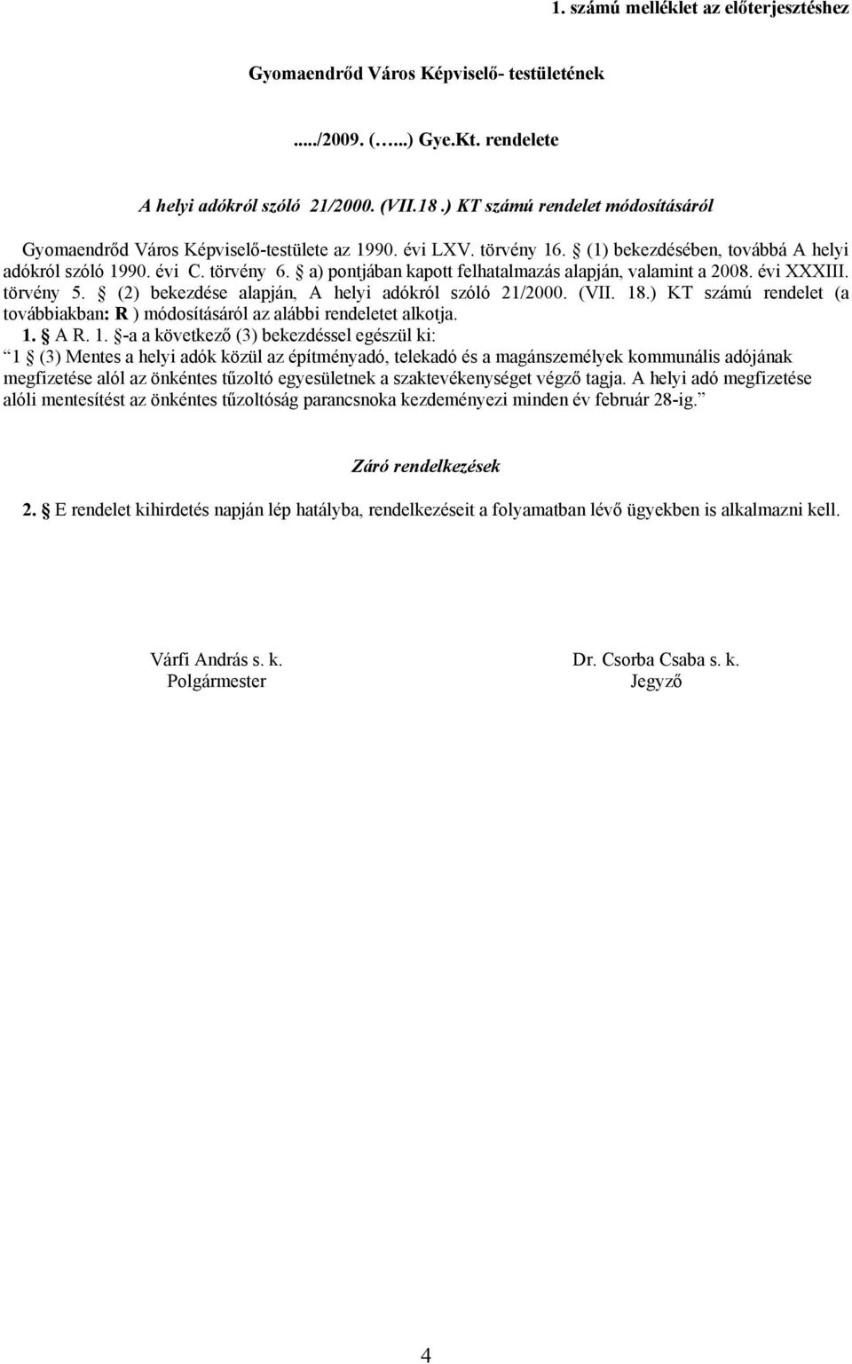 a) pontjában kapott felhatalmazás alapján, valamint a 2008. évi XXXIII. törvény 5. (2) bekezdése alapján, A helyi adókról szóló 21/2000. (VII. 18.