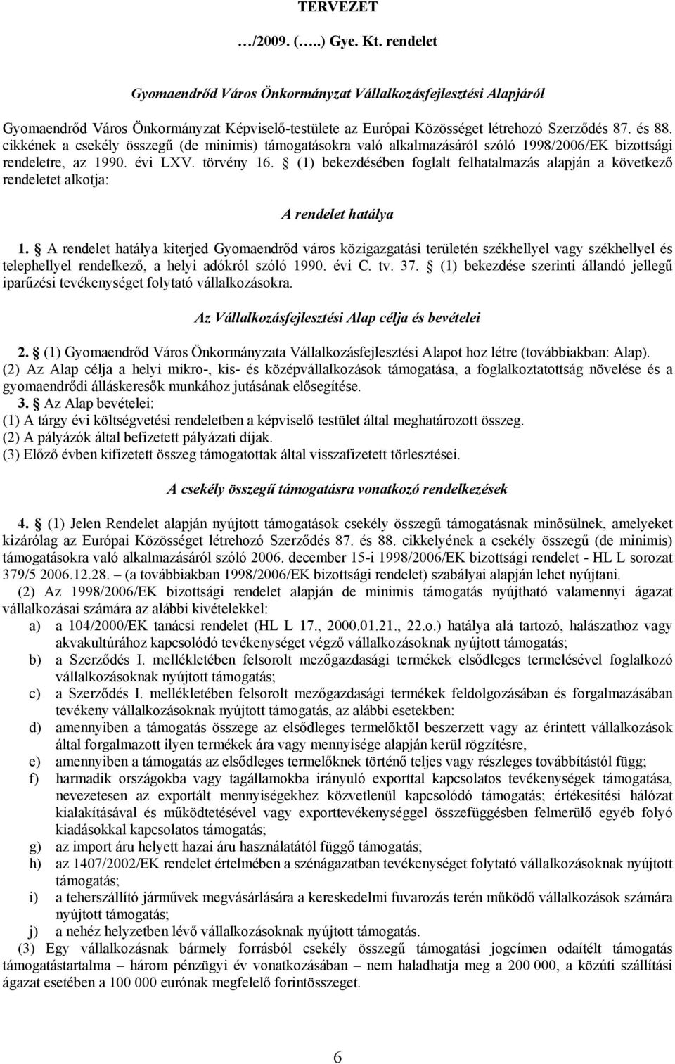 (1) bekezdésében foglalt felhatalmazás alapján a következő rendeletet alkotja: A rendelet hatálya 1.