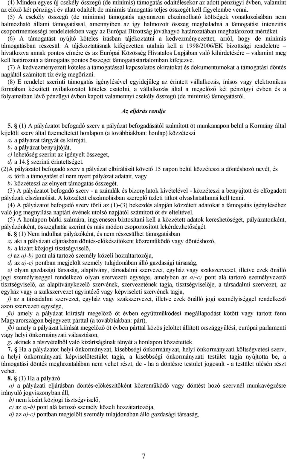 (5) A csekély összegű (de minimis) támogatás ugyanazon elszámolható költségek vonatkozásában nem halmozható állami támogatással, amennyiben az így halmozott összeg meghaladná a támogatási intenzitás