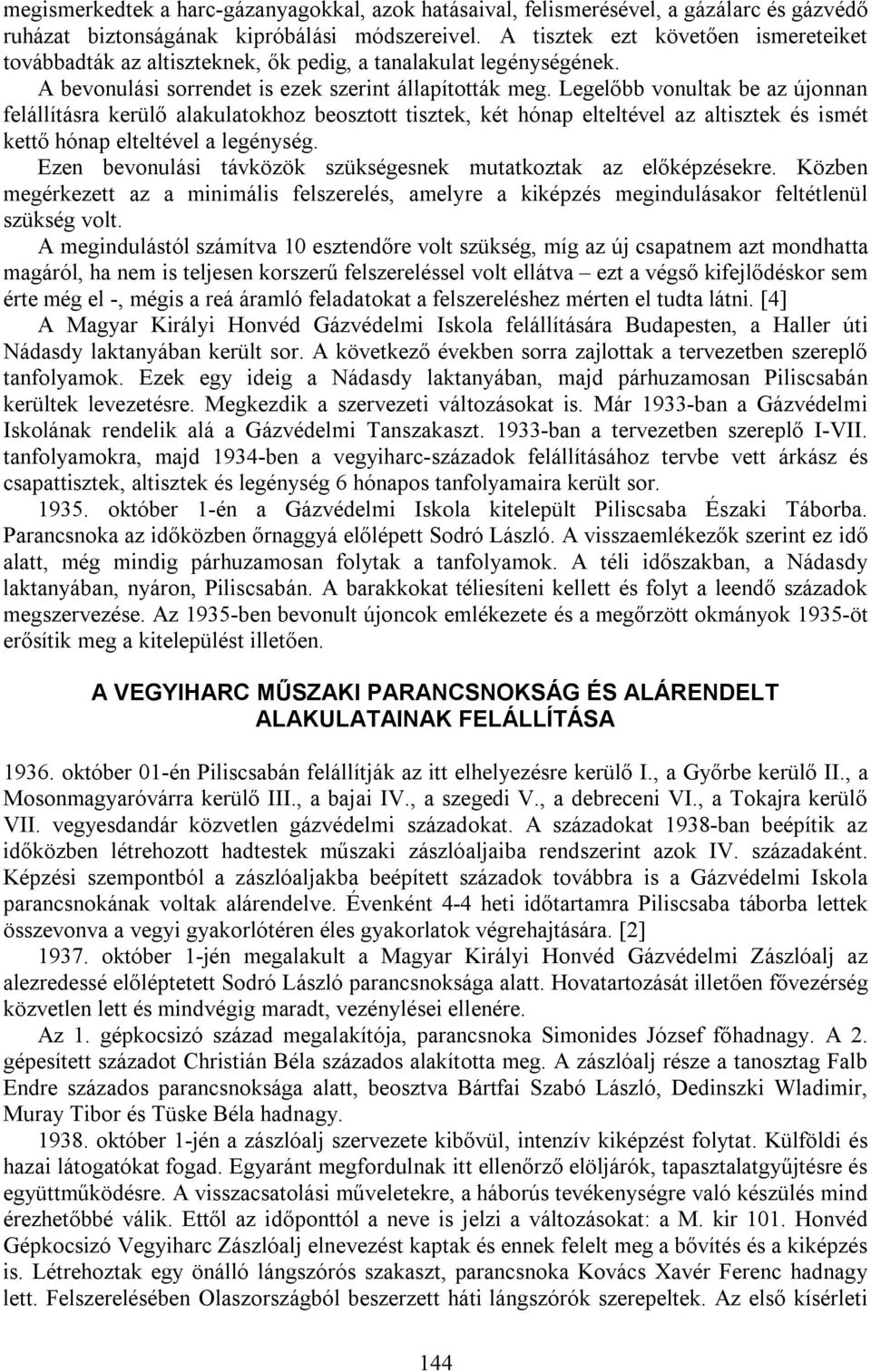 Legelőbb vonultak be az újonnan felállításra kerülő alakulatokhoz beosztott tisztek, két hónap elteltével az altisztek és ismét kettő hónap elteltével a legénység.