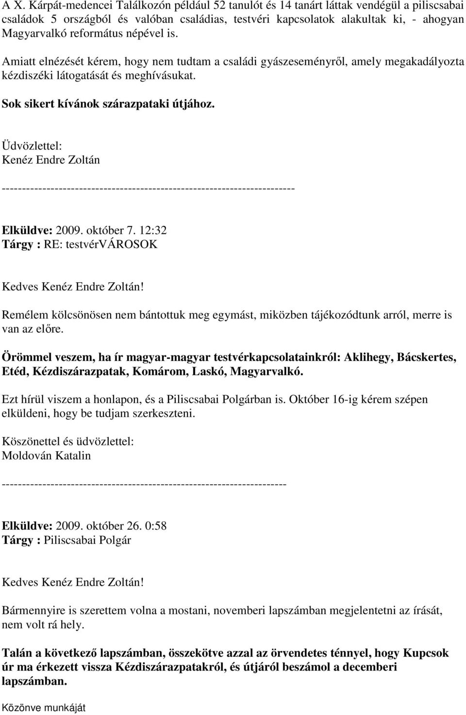 Üdvözlettel: Kenéz Endre Zoltán ------------------------------------------------------------------------ Elküldve: 2009. október 7. 12:32 Tárgy : RE: testvérvárosok Kedves Kenéz Endre Zoltán!