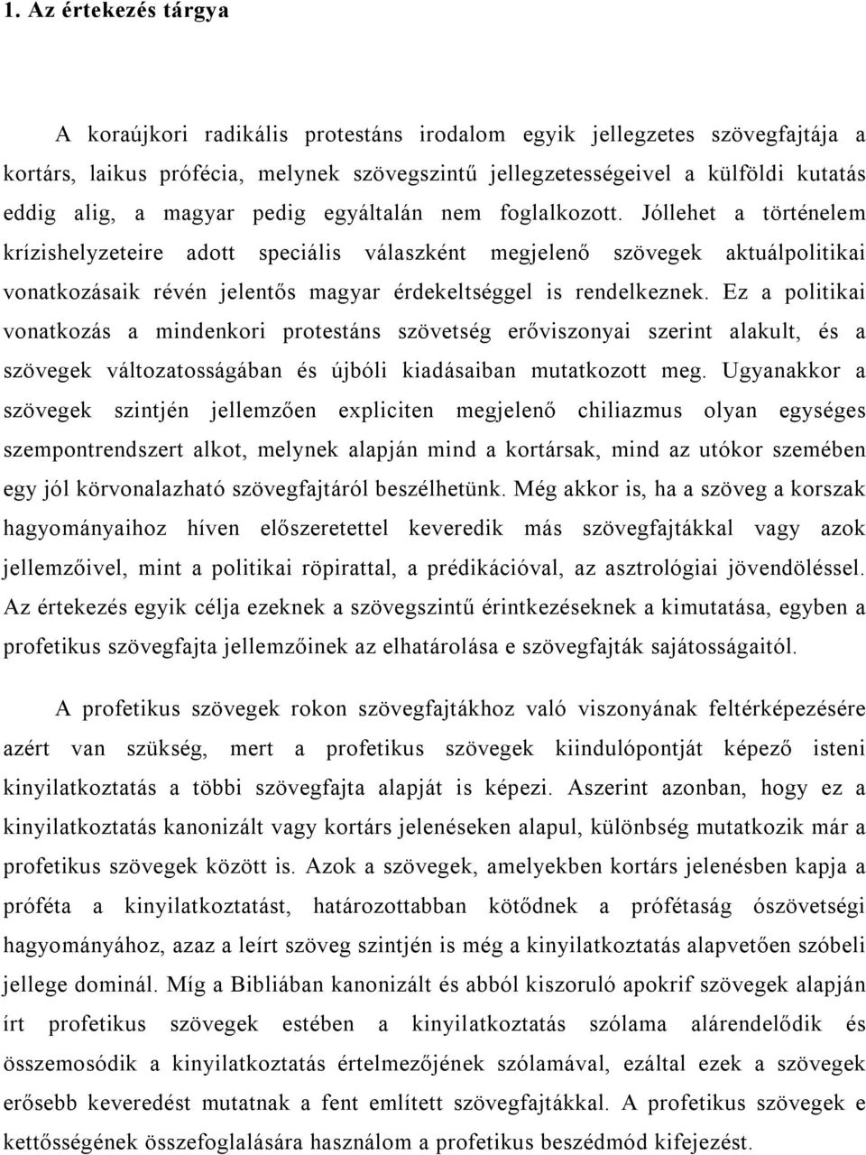 Jóllehet a történelem krízishelyzeteire adott speciális válaszként megjelenő szövegek aktuálpolitikai vonatkozásaik révén jelentős magyar érdekeltséggel is rendelkeznek.