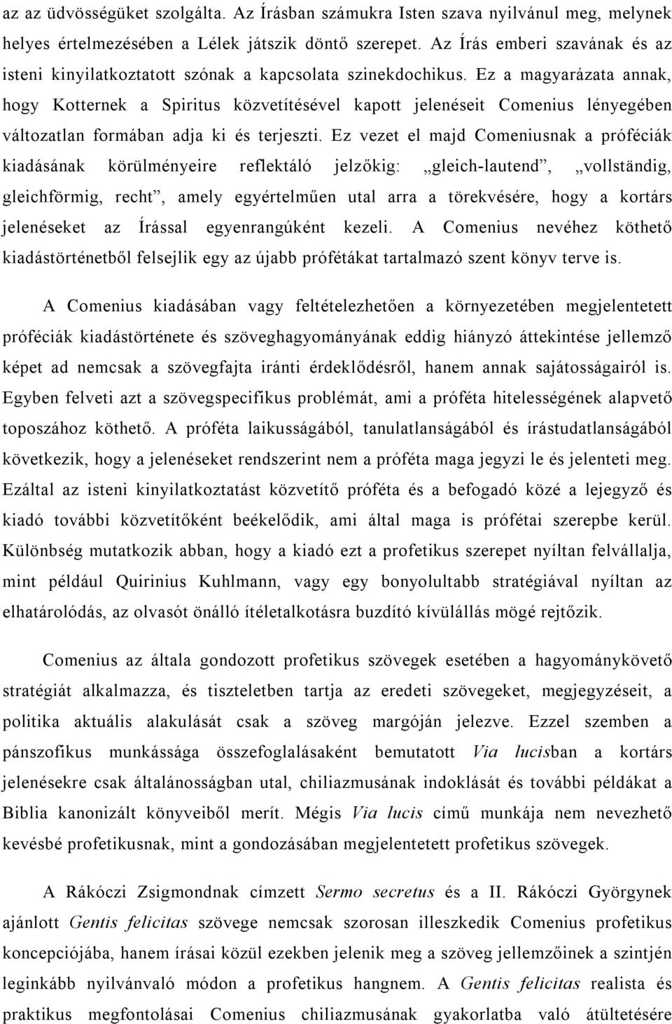 Ez a magyarázata annak, hogy Kotternek a Spiritus közvetítésével kapott jelenéseit Comenius lényegében változatlan formában adja ki és terjeszti.