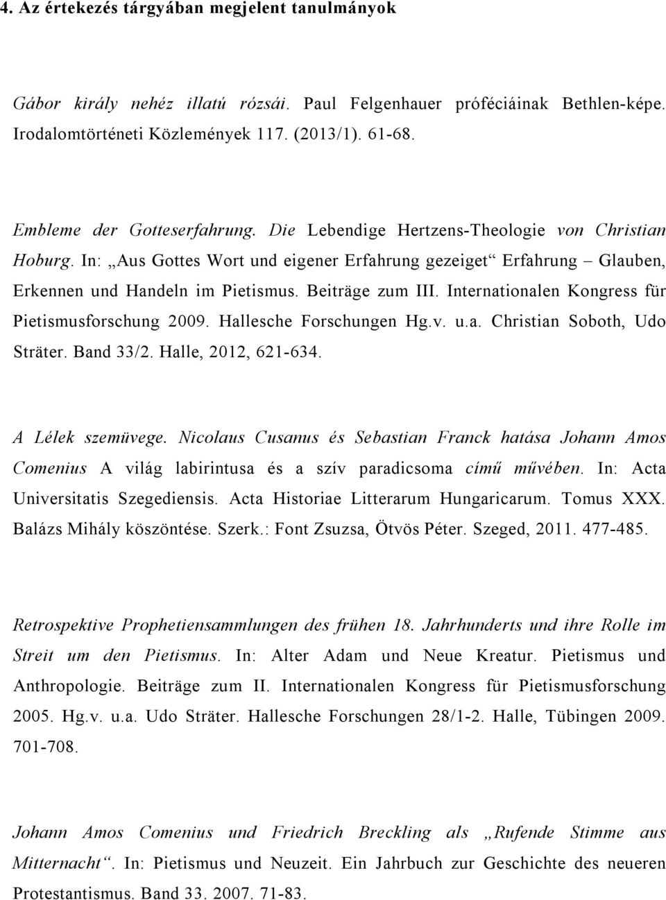 Beiträge zum III. Internationalen Kongress für Pietismusforschung 2009. Hallesche Forschungen Hg.v. u.a. Christian Soboth, Udo Sträter. Band 33/2. Halle, 2012, 621-634. A Lélek szemüvege.