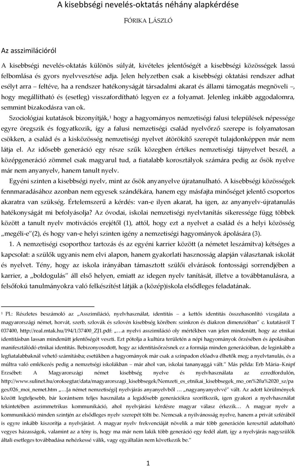 Jelen helyzetben csak a kisebbségi oktat{si rendszer adhat esélyt arra feltéve, ha a rendszer hatékonys{g{t t{rsadalmi akarat és {llami t{mogat{s megnöveli, hogy meg{llítható és (esetleg)