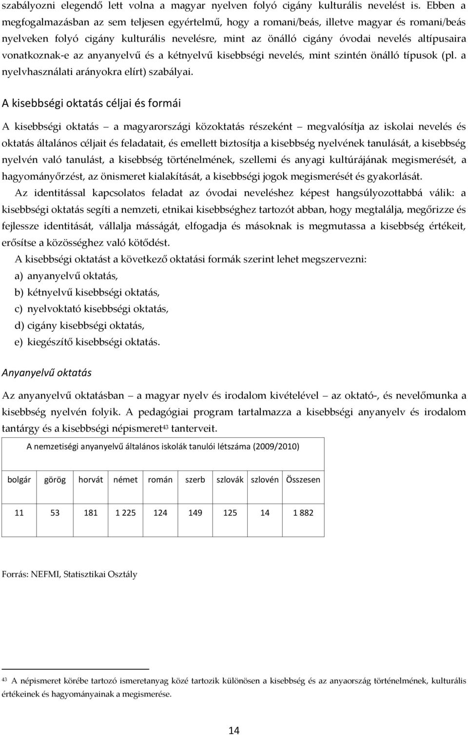 vonatkoznak-e az anyanyelvű és a kétnyelvű kisebbségi nevelés, mint szintén ön{lló típusok (pl. a nyelvhaszn{lati ar{nyokra elírt) szab{lyai.