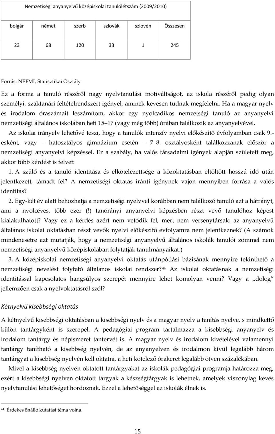 Ha a magyar nyelv és irodalom órasz{mait lesz{mítom, akkor egy nyolcadikos nemzetségi tanuló az anyanyelvi nemzetiségi {ltal{nos iskol{ban heti 15 17 (vagy még több) ór{ban tal{lkozik az