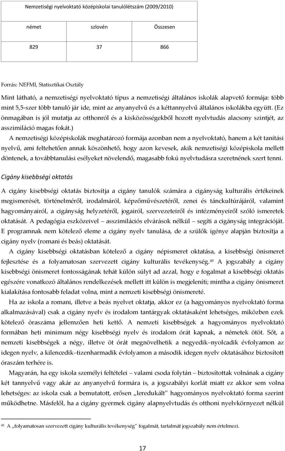 (Ez önmag{ban is jól mutatja az otthonról és a kisközösségekből hozott nyelvtud{s alacsony szintjét, az asszimil{ció magas fok{t.