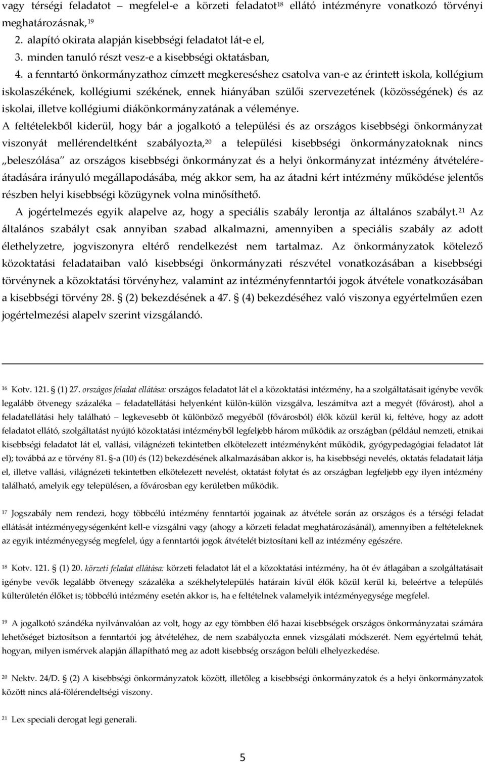 a fenntartó önkorm{nyzathoz címzett megkereséshez csatolva van-e az érintett iskola, kollégium iskolaszékének, kollégiumi székének, ennek hi{ny{ban szülői szervezetének (közösségének) és az iskolai,