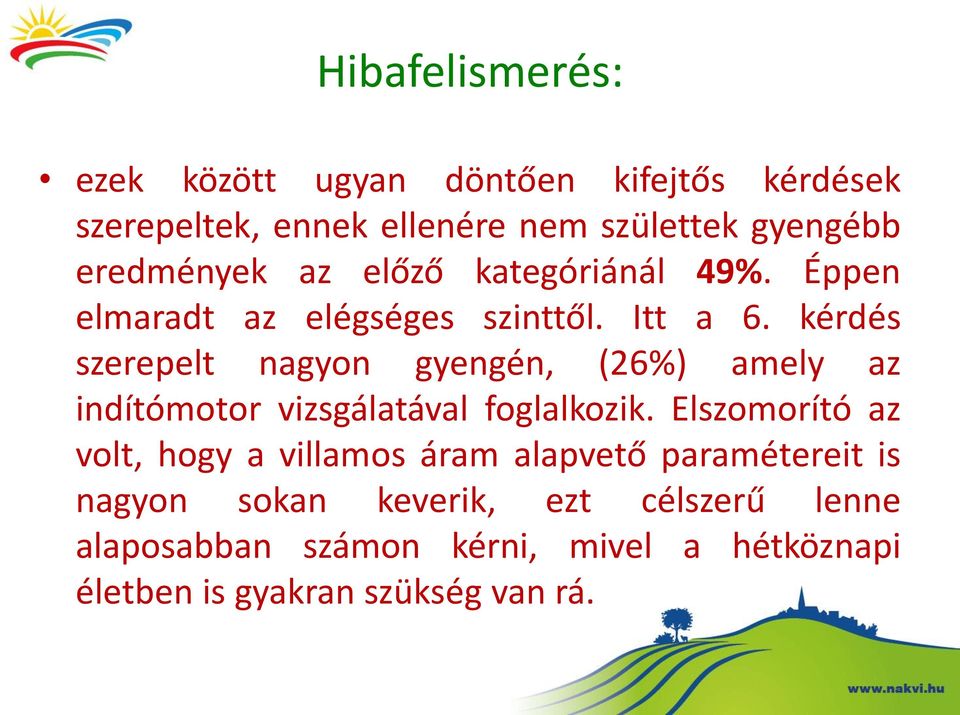 kérdés szerepelt nagyon gyengén, (26%) amely az indítómotor vizsgálatával foglalkozik.