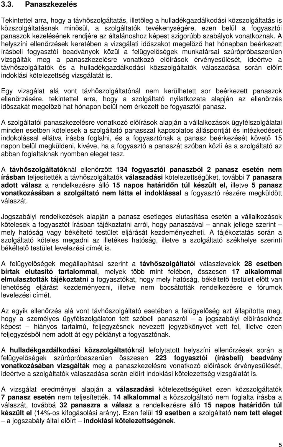 A helyszíni ellenőrzések keretében a vizsgálati időszakot megelőző hat hónapban beérkezett írásbeli fogyasztói beadványok közül a felügyelőségek munkatársai szúrópróbaszerűen vizsgálták meg a