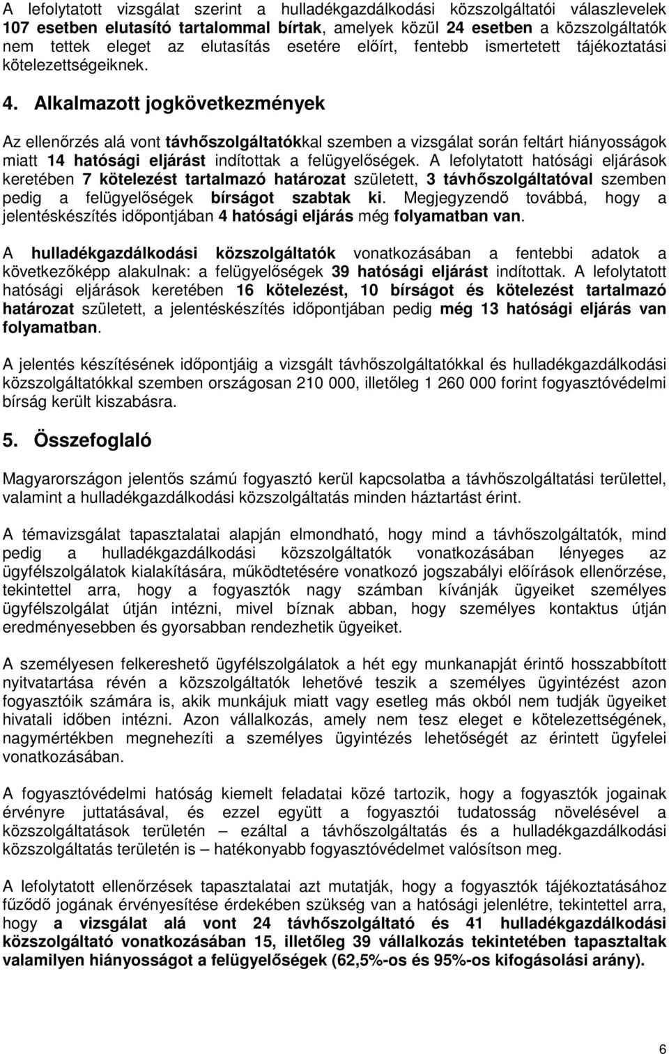 Alkalmazott jogkövetkezmények Az ellenőrzés alá vont távhőszolgáltatókkal szemben a vizsgálat során feltárt hiányosságok miatt 14 hatósági eljárást indítottak a felügyelőségek.