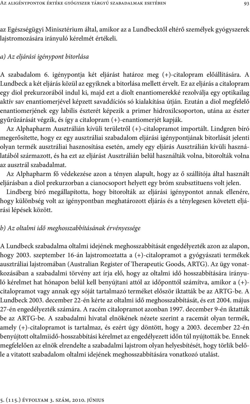 Ez az eljárás a citalopram egy diol prekurzorából indul ki, majd ezt a diolt enantiomerekké rezolválja egy optikailag aktív sav enantiomerjével képzett savaddíciós só kialakítása útján.