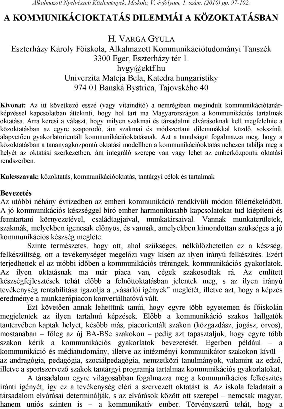 hu Univerzita Mateja Bela, Katedra hungaristiky 974 01 Banská Bystrica, Tajovského 40 Kivonat: Az itt következı esszé (vagy vitaindító) a nemrégiben megindult kommunikációtanárképzéssel kapcsolatban