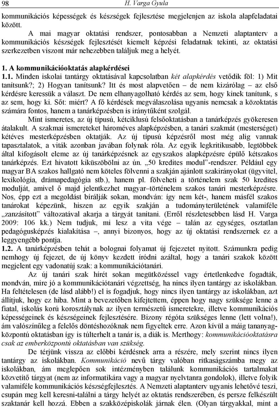 meg a helyét. 1. A kommunikációoktatás alapkérdései 1.1. Minden iskolai tantárgy oktatásával kapcsolatban két alapkérdés vetıdik föl: 1) Mit tanítsunk?; 2) Hogyan tanítsunk?