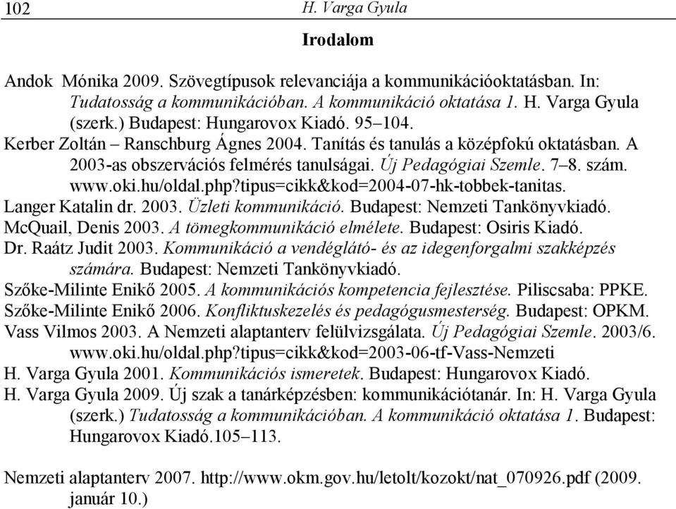 oki.hu/oldal.php?tipus=cikk&kod=2004-07-hk-tobbek-tanitas. Langer Katalin dr. 2003. Üzleti kommunikáció. Budapest: Nemzeti Tankönyvkiadó. McQuail, Denis 2003. A tömegkommunikáció elmélete.