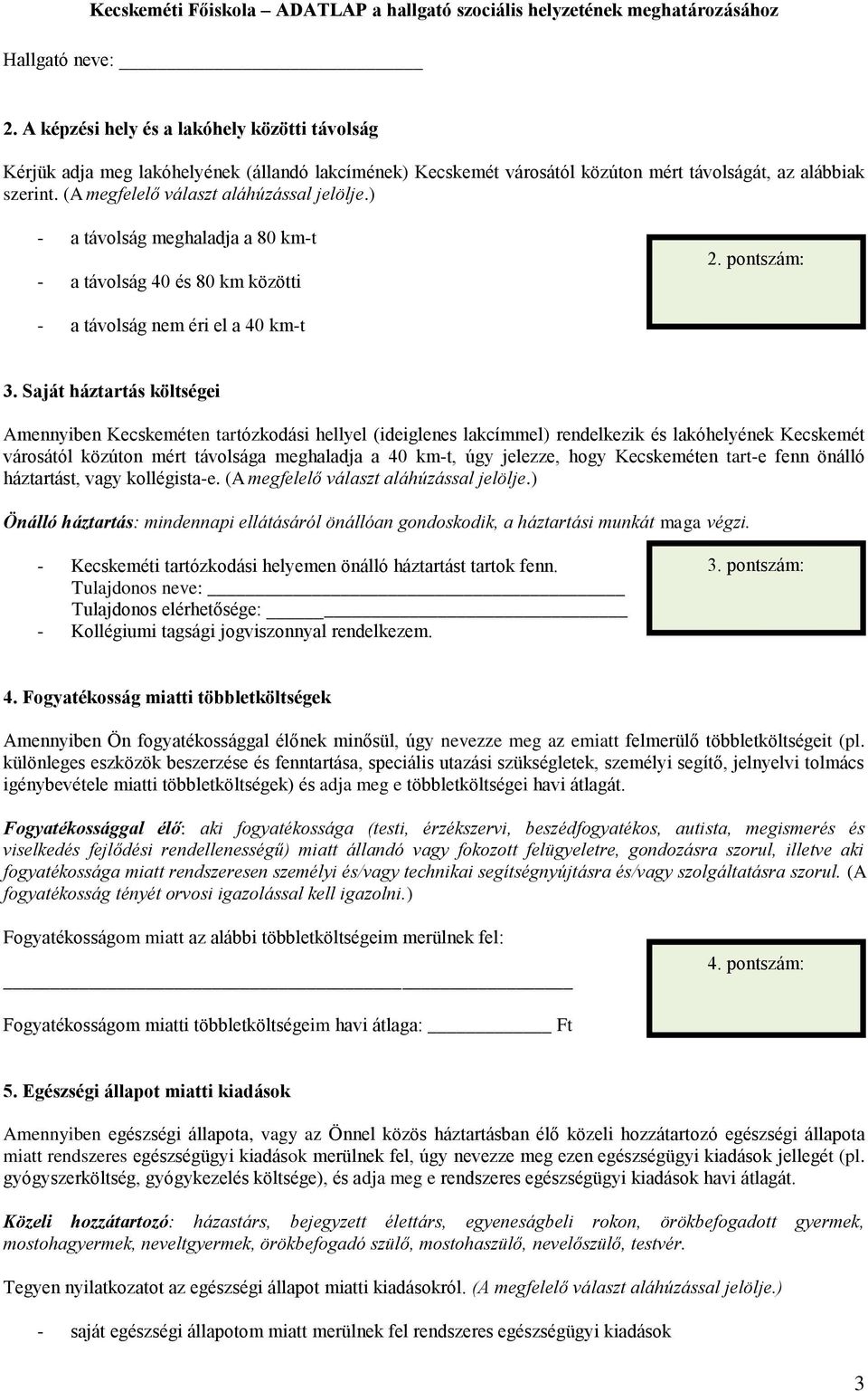 Saját háztartás költségei Amennyiben Kecskeméten tartózkodási hellyel (ideiglenes lakcímmel) rendelkezik és lakóhelyének Kecskemét városától közúton mért távolsága meghaladja a 40 km-t, úgy jelezze,