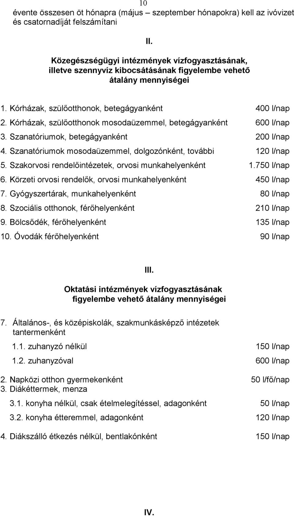 Kórházak, szülıotthonok mosodaüzemmel, betegágyanként 600 l/nap 3. Szanatóriumok, betegágyanként 200 l/nap 4. Szanatóriumok mosodaüzemmel, dolgozónként, további 120 l/nap 5.