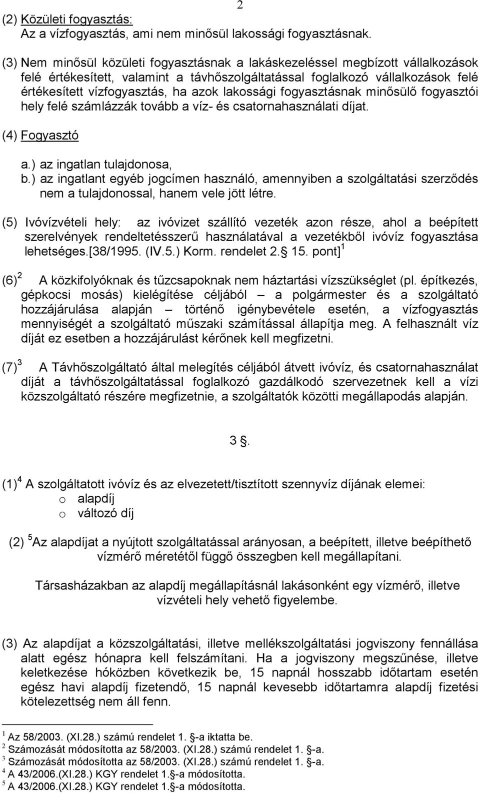 lakossági fogyasztásnak minısülı fogyasztói hely felé számlázzák tovább a víz- és csatornahasználati díjat. (4) Fogyasztó a.) az ingatlan tulajdonosa, b.