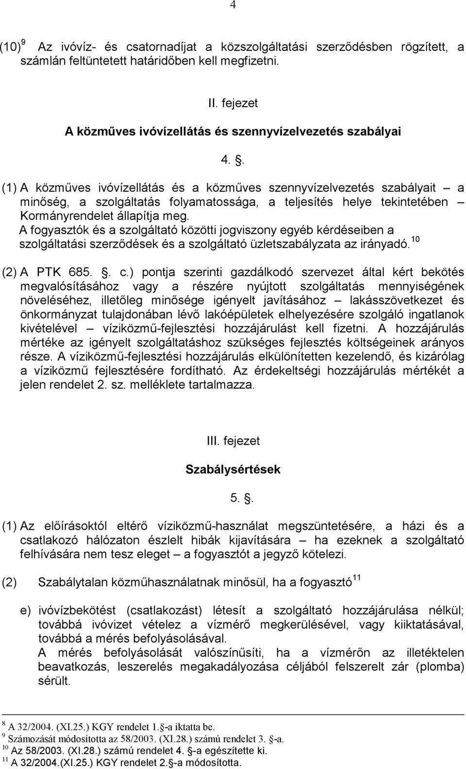 . (1) A közmőves ivóvízellátás és a közmőves szennyvízelvezetés szabályait a minıség, a szolgáltatás folyamatossága, a teljesítés helye tekintetében Kormányrendelet állapítja meg.