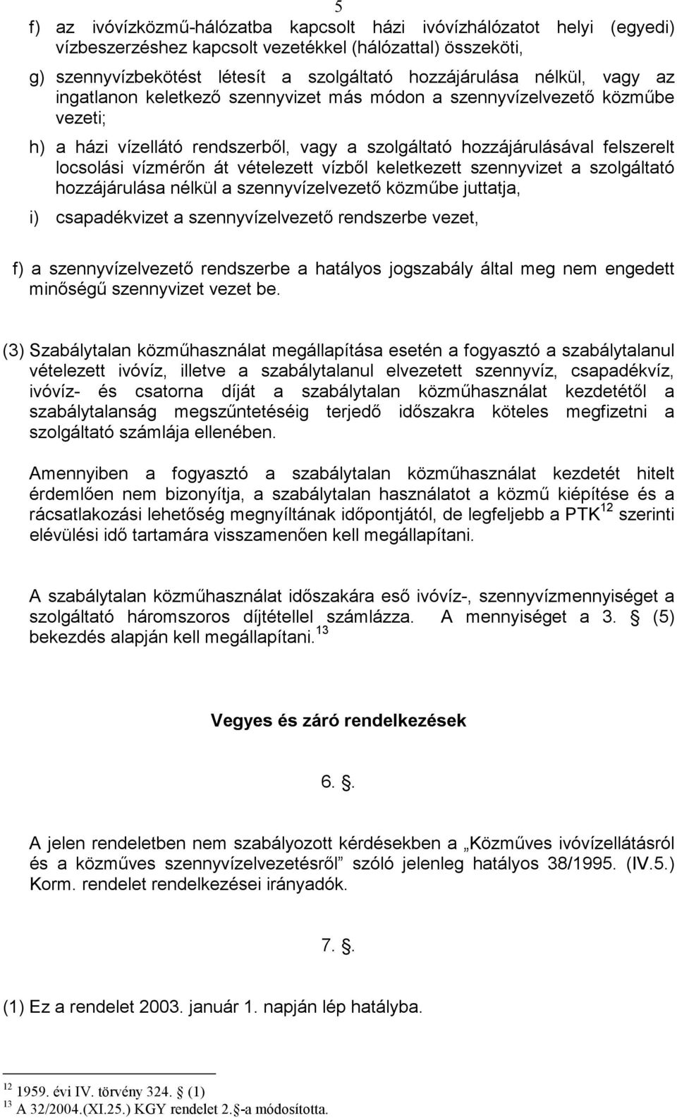 vízbıl keletkezett szennyvizet a szolgáltató hozzájárulása nélkül a szennyvízelvezetı közmőbe juttatja, i) csapadékvizet a szennyvízelvezetı rendszerbe vezet, f) a szennyvízelvezetı rendszerbe a