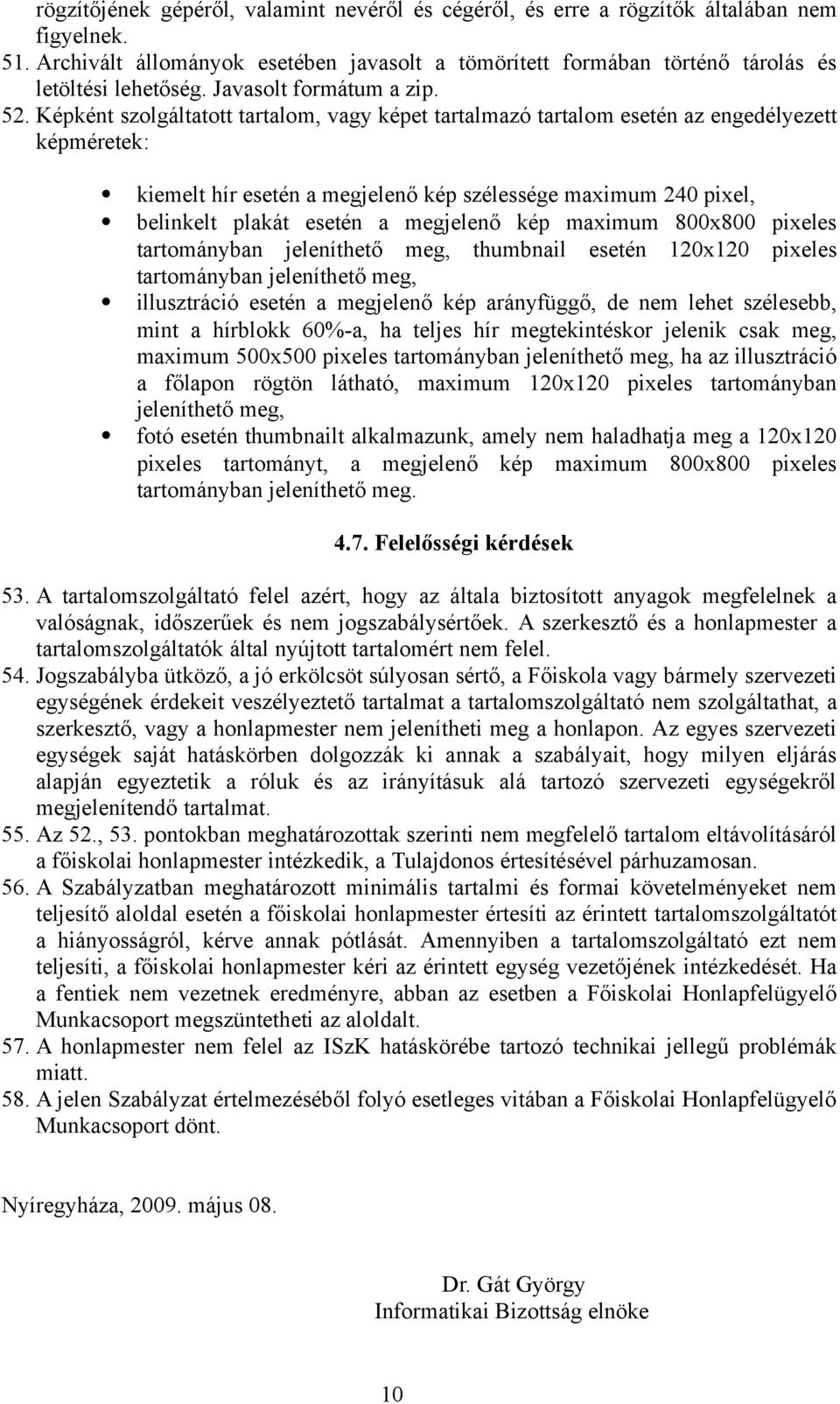 Képként szolgáltatott tartalom, vagy képet tartalmazó tartalom esetén az engedélyezett képméretek: kiemelt hír esetén a megjelenő kép szélessége maximum 240 pixel, belinkelt plakát esetén a megjelenő