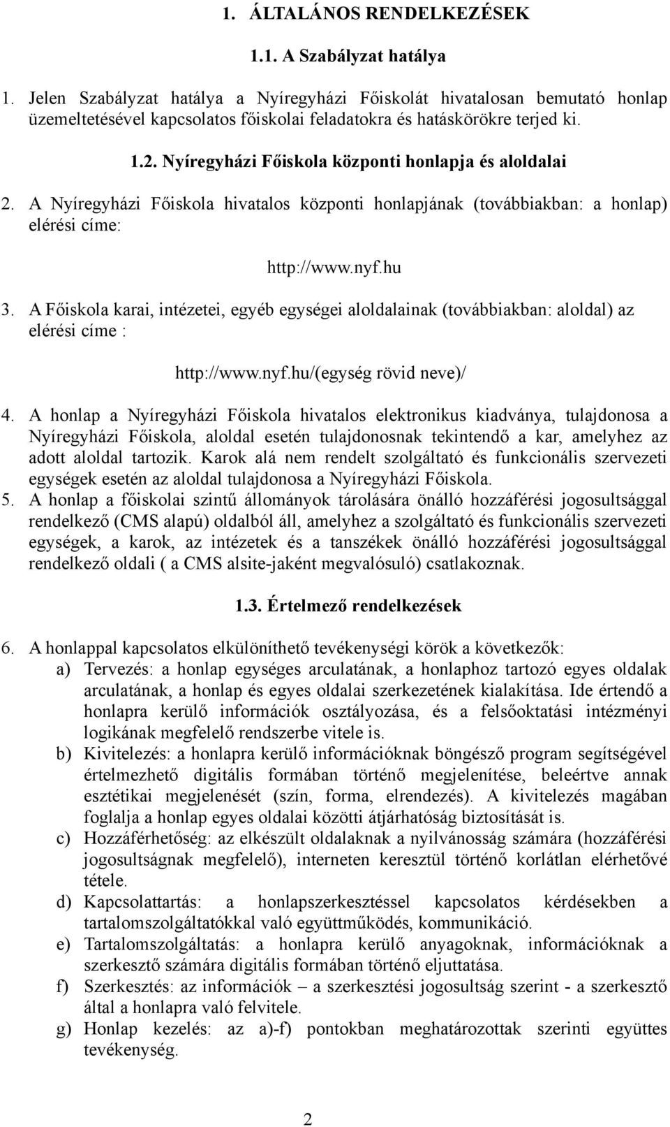 Nyíregyházi Főiskola központi honlapja és aloldalai 2. A Nyíregyházi Főiskola hivatalos központi honlapjának (továbbiakban: a honlap) elérési címe: http://www.nyf.hu 3.