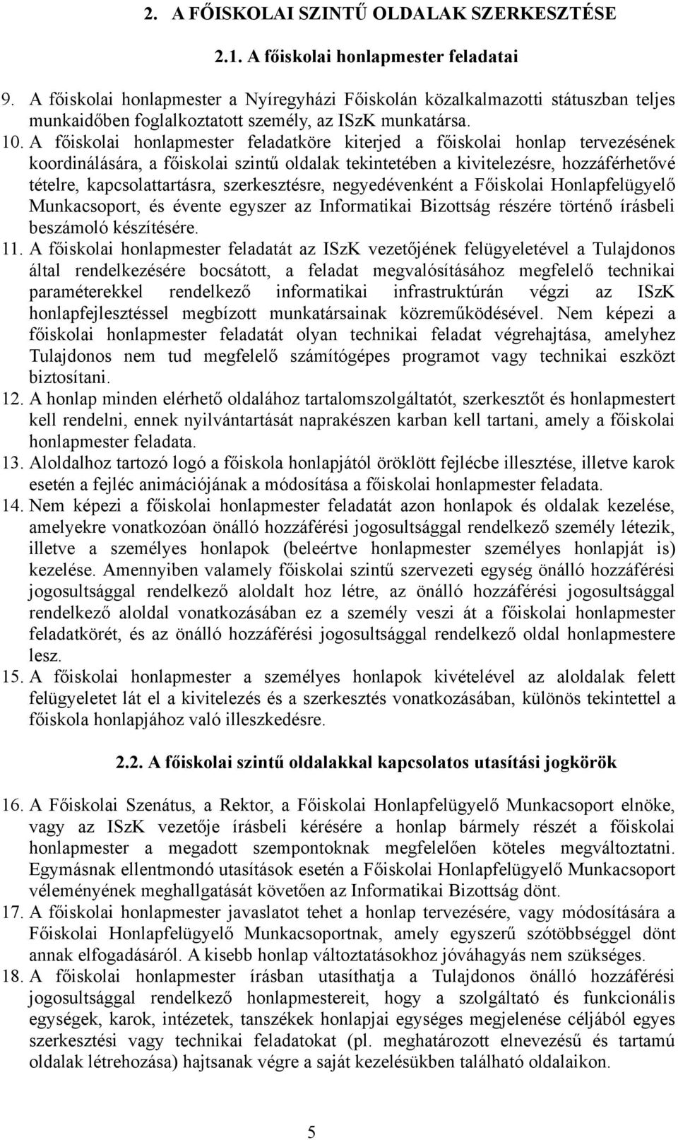 A főiskolai honlapmester feladatköre kiterjed a főiskolai honlap tervezésének koordinálására, a főiskolai szintű oldalak tekintetében a kivitelezésre, hozzáférhetővé tételre, kapcsolattartásra,