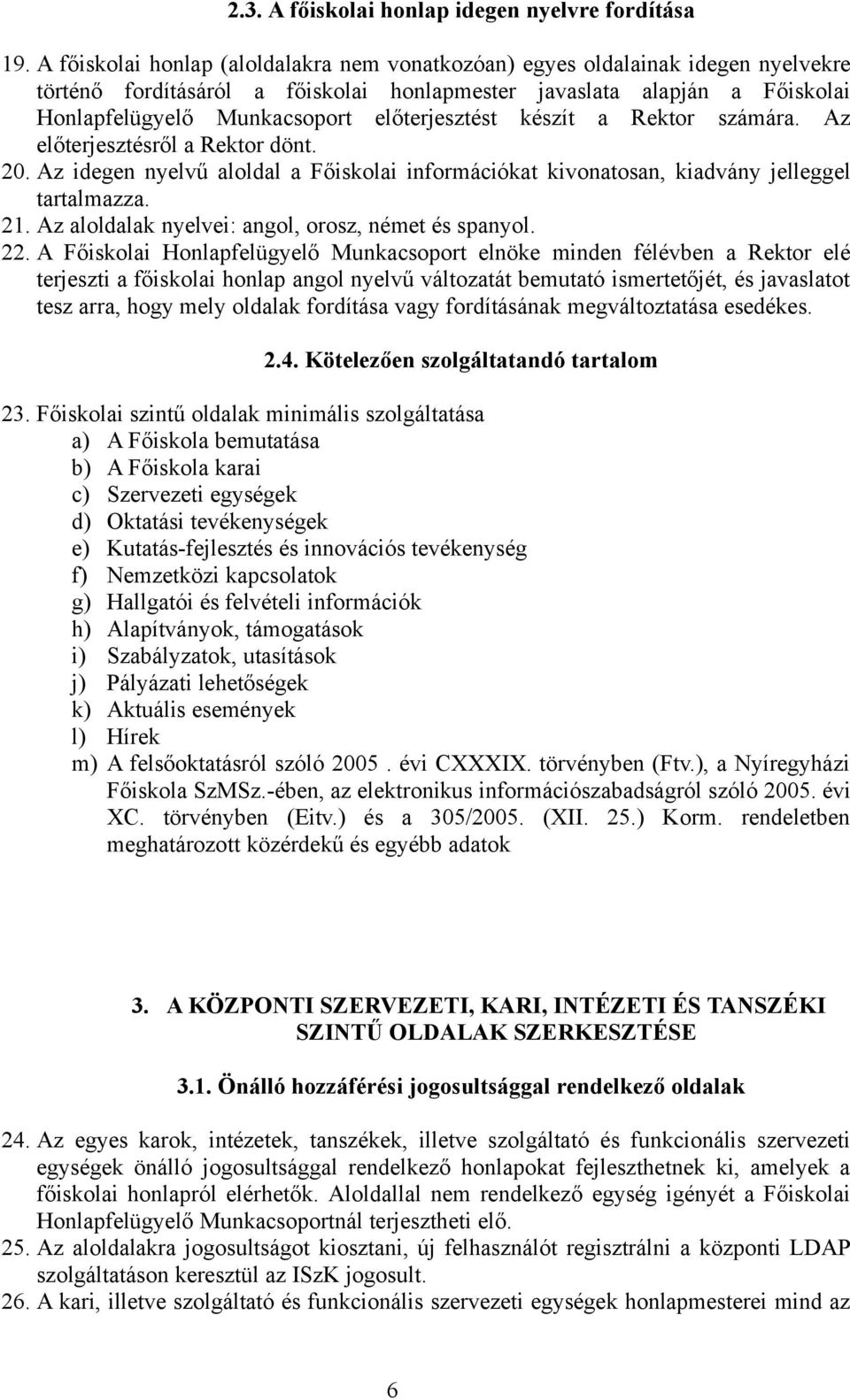 előterjesztést készít a Rektor számára. Az előterjesztésről a Rektor dönt. 20. Az idegen nyelvű aloldal a Főiskolai információkat kivonatosan, kiadvány jelleggel tartalmazza. 21.