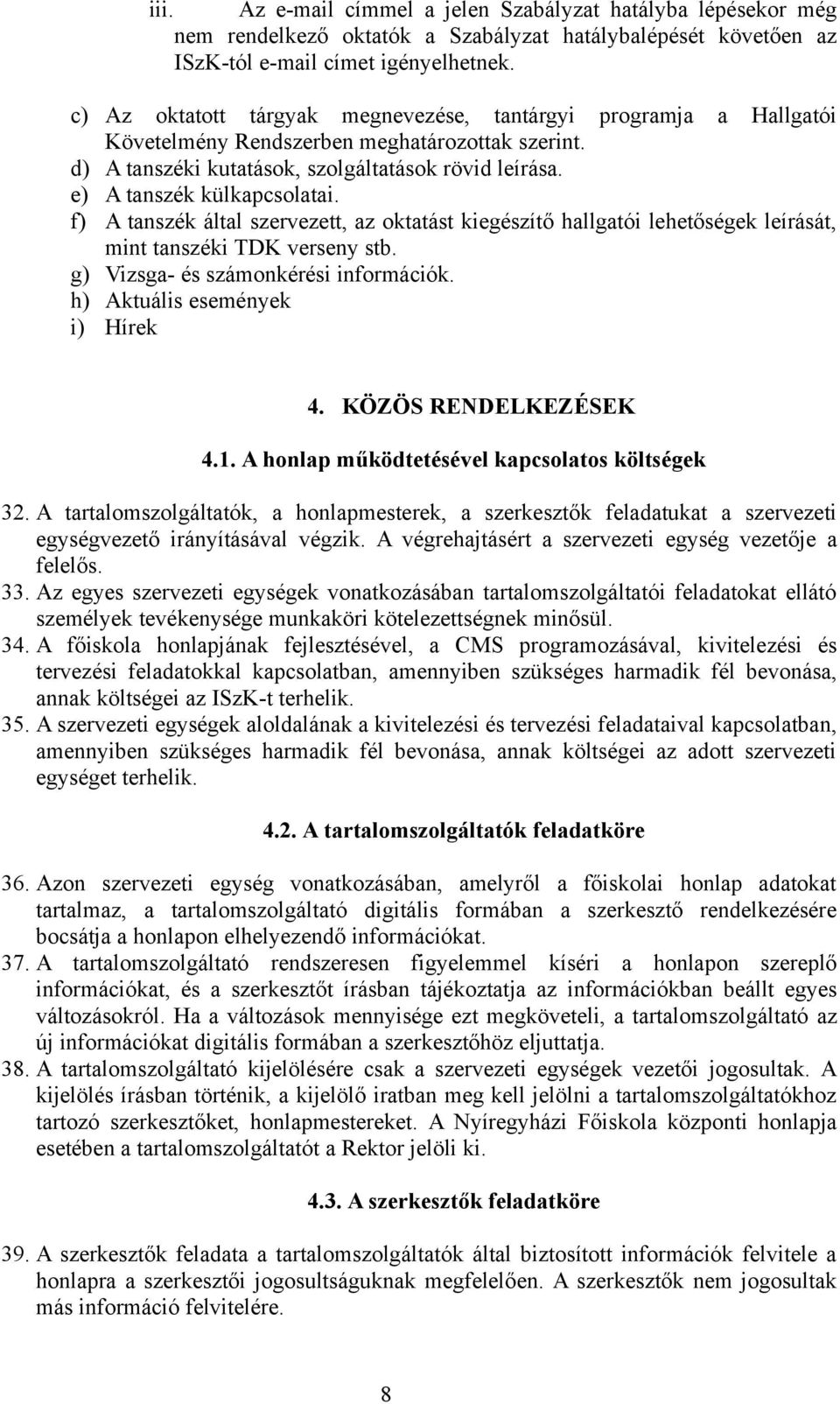 f) A tanszék által szervezett, az oktatást kiegészítő hallgatói lehetőségek leírását, mint tanszéki TDK verseny stb. g) Vizsga- és számonkérési információk. h) Aktuális események i) Hírek 4.