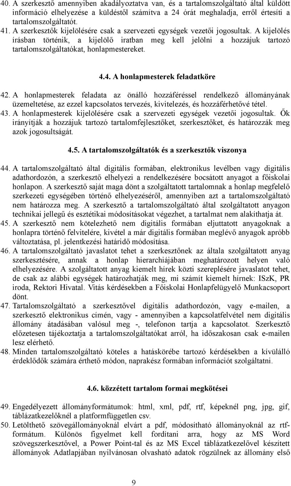 4.4. A honlapmesterek feladatköre 42. A honlapmesterek feladata az önálló hozzáféréssel rendelkező állományának üzemeltetése, az ezzel kapcsolatos tervezés, kivitelezés, és hozzáférhetővé tétel. 43.