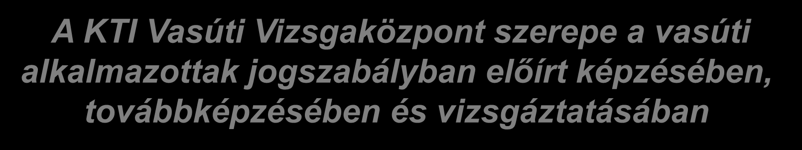 A KTI Vasúti Vizsgaközpont szerepe a vasúti