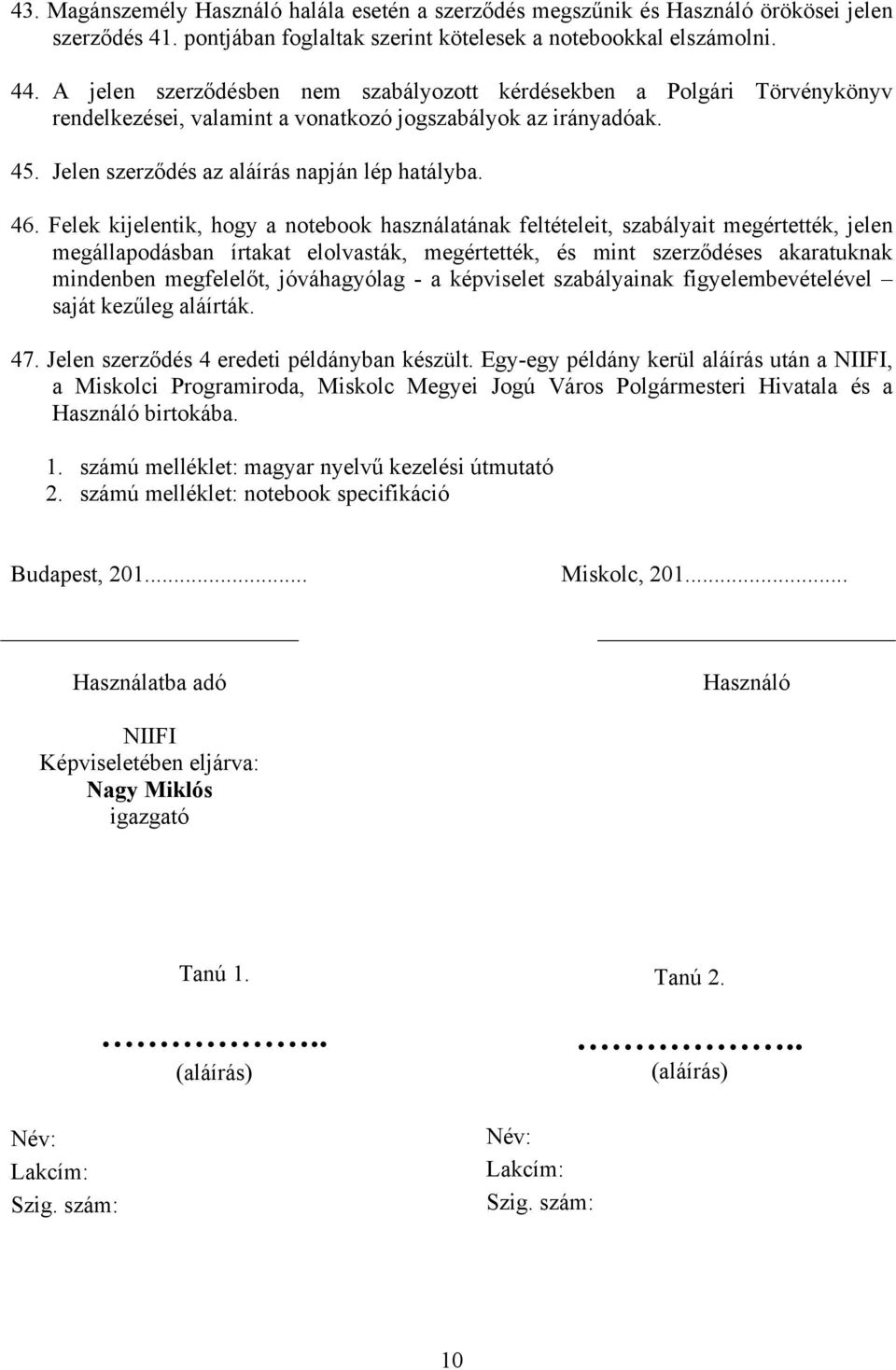 Felek kijelentik, hogy a notebook használatának feltételeit, szabályait megértették, jelen megállapodásban írtakat elolvasták, megértették, és mint szerződéses akaratuknak mindenben megfelelőt,