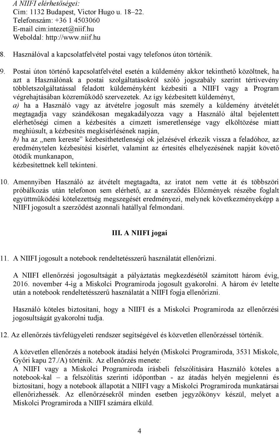 Postai úton történő kapcsolatfelvétel esetén a küldemény akkor tekinthető közöltnek, ha azt a Használónak a postai szolgáltatásokról szóló jogszabály szerint tértivevény többletszolgáltatással