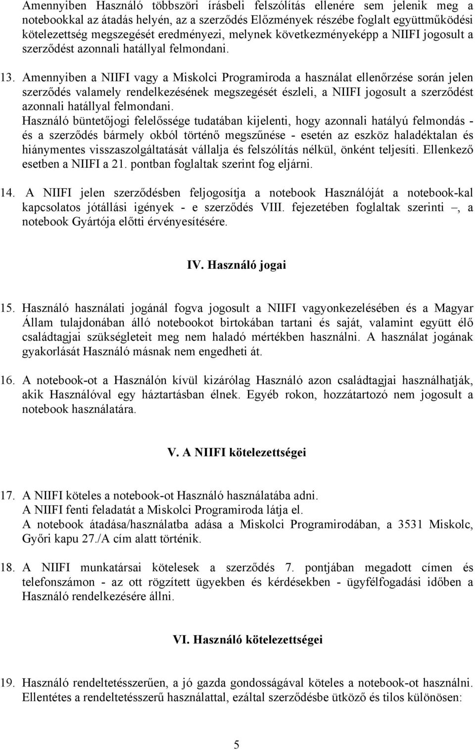 Amennyiben a NIIFI vagy a Miskolci Programiroda a használat ellenőrzése során jelen szerződés valamely rendelkezésének megszegését észleli, a NIIFI jogosult a szerződést azonnali hatállyal felmondani.