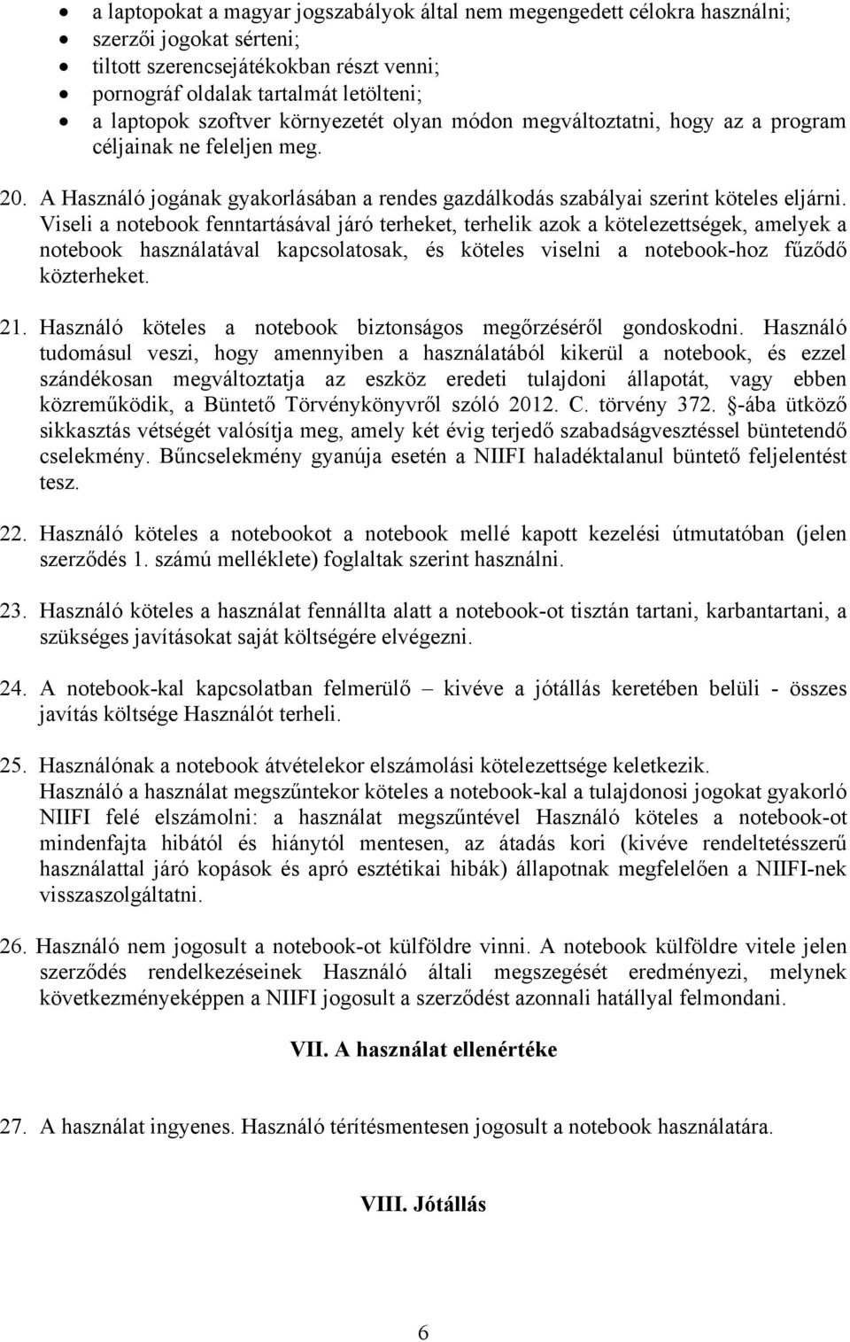 Viseli a notebook fenntartásával járó terheket, terhelik azok a kötelezettségek, amelyek a notebook használatával kapcsolatosak, és köteles viselni a notebook-hoz fűződő közterheket. 21.