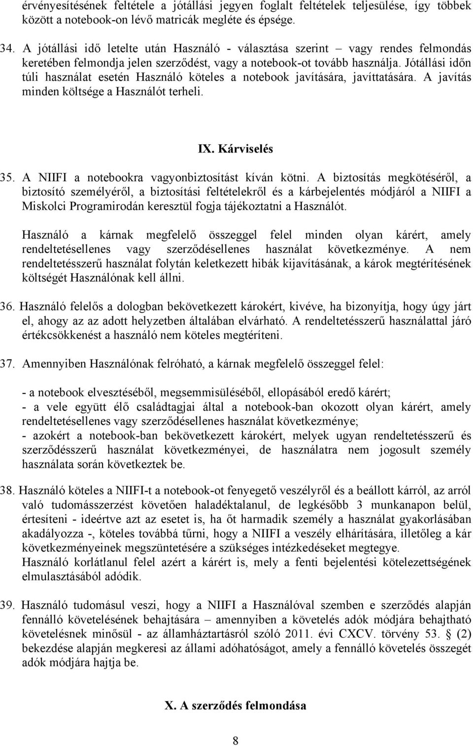 Jótállási időn túli használat esetén Használó köteles a notebook javítására, javíttatására. A javítás minden költsége a Használót terheli. IX. Kárviselés 35.