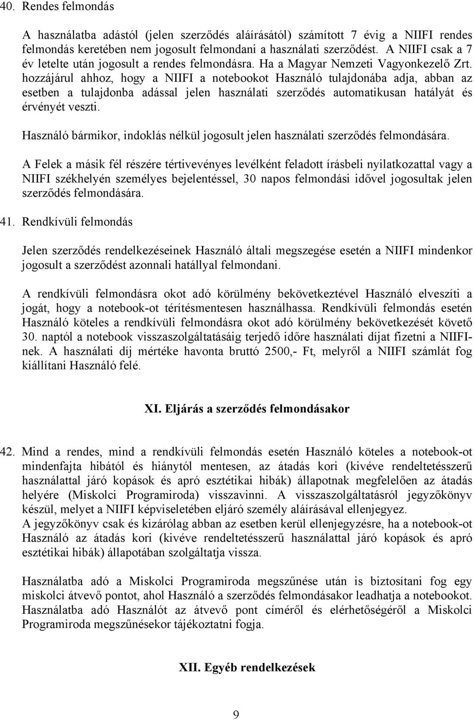 hozzájárul ahhoz, hogy a NIIFI a notebookot Használó tulajdonába adja, abban az esetben a tulajdonba adással jelen használati szerződés automatikusan hatályát és érvényét veszti.