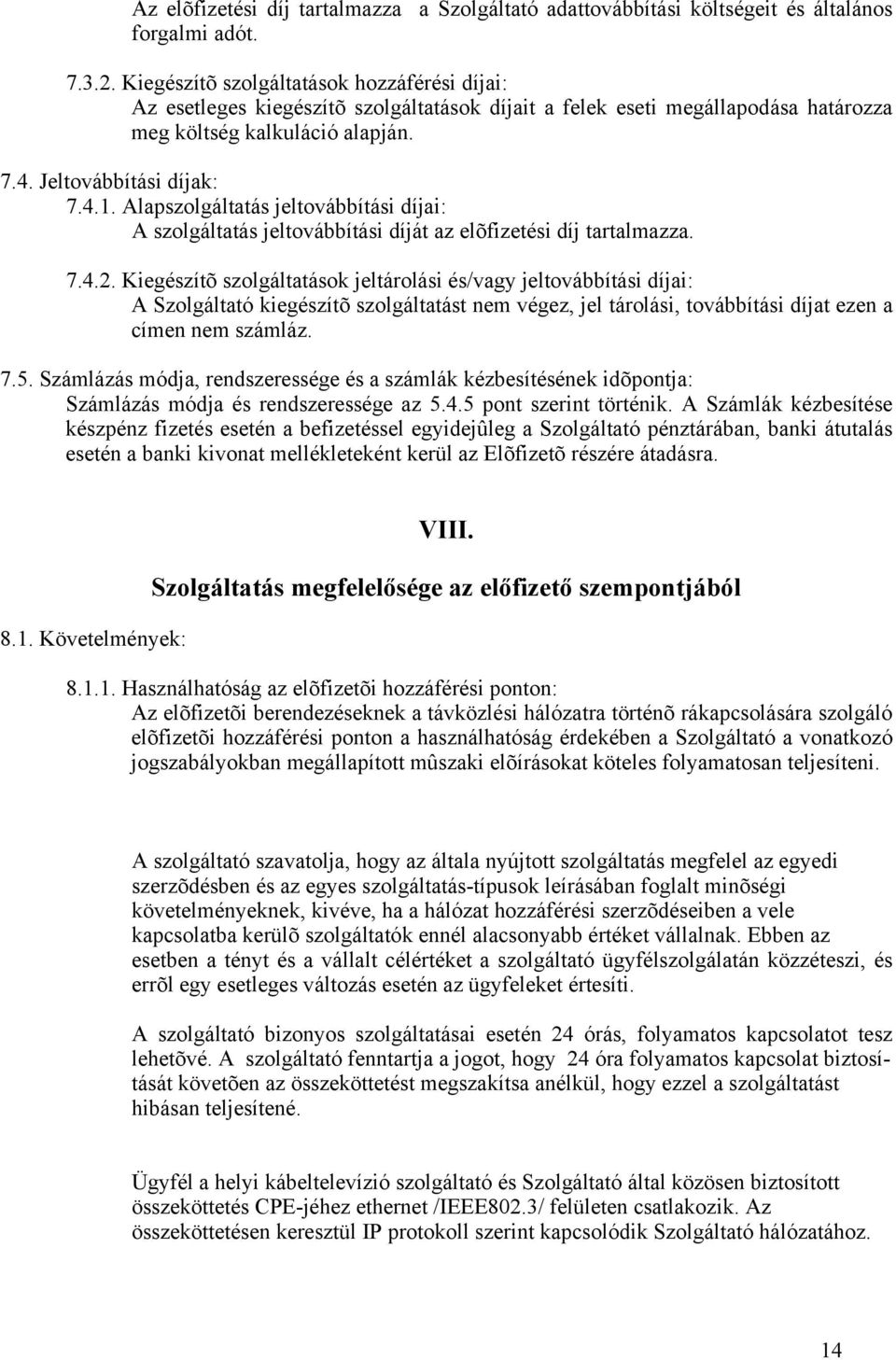 Alapszolgáltatás jeltovábbítási díjai: A szolgáltatás jeltovábbítási díját az elõfizetési díj tartalmazza. 7.4.2.