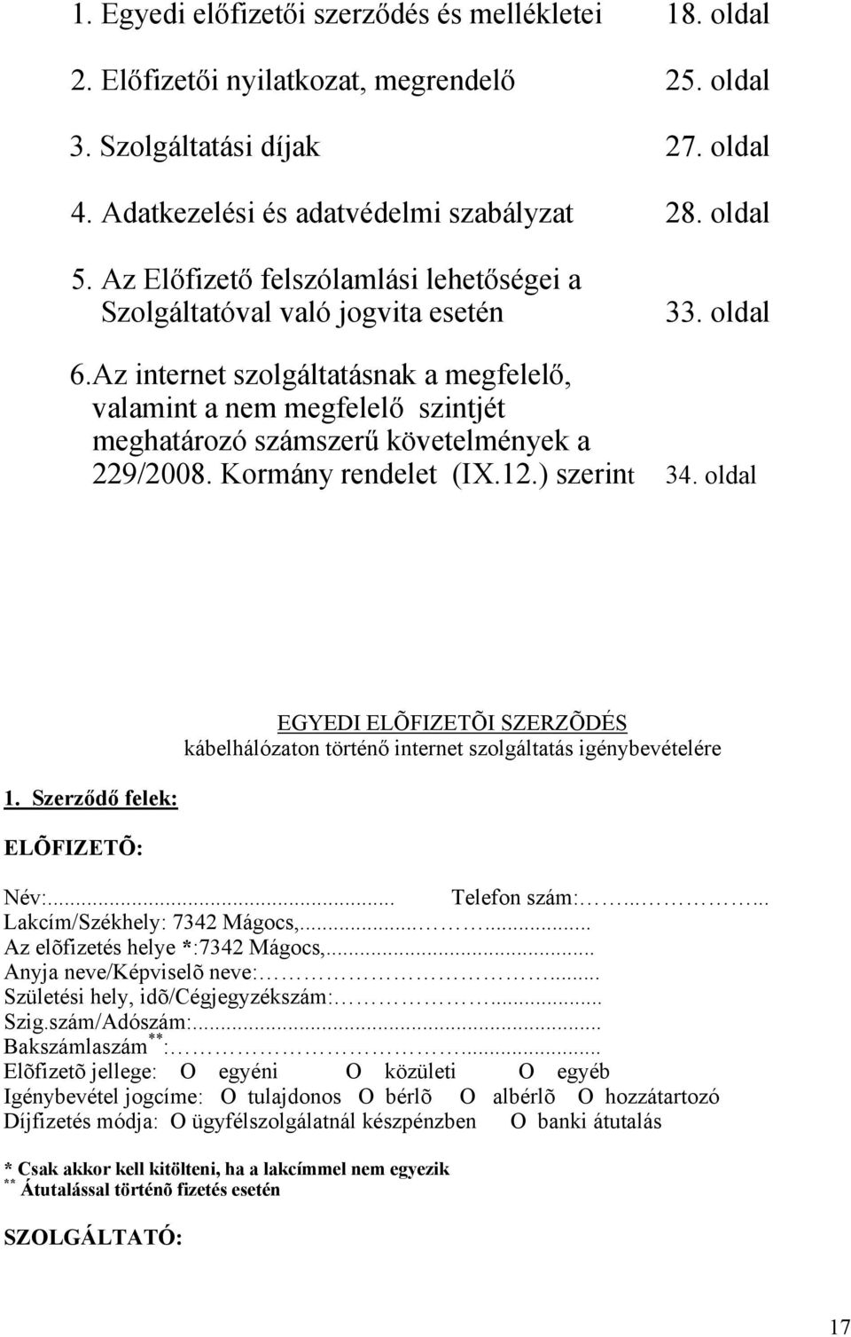 Az internet szolgáltatásnak a megfelelő, valamint a nem megfelelő szintjét meghatározó számszerű követelmények a 229/2008. Kormány rendelet (IX.12.) szerint 34. oldal 1.