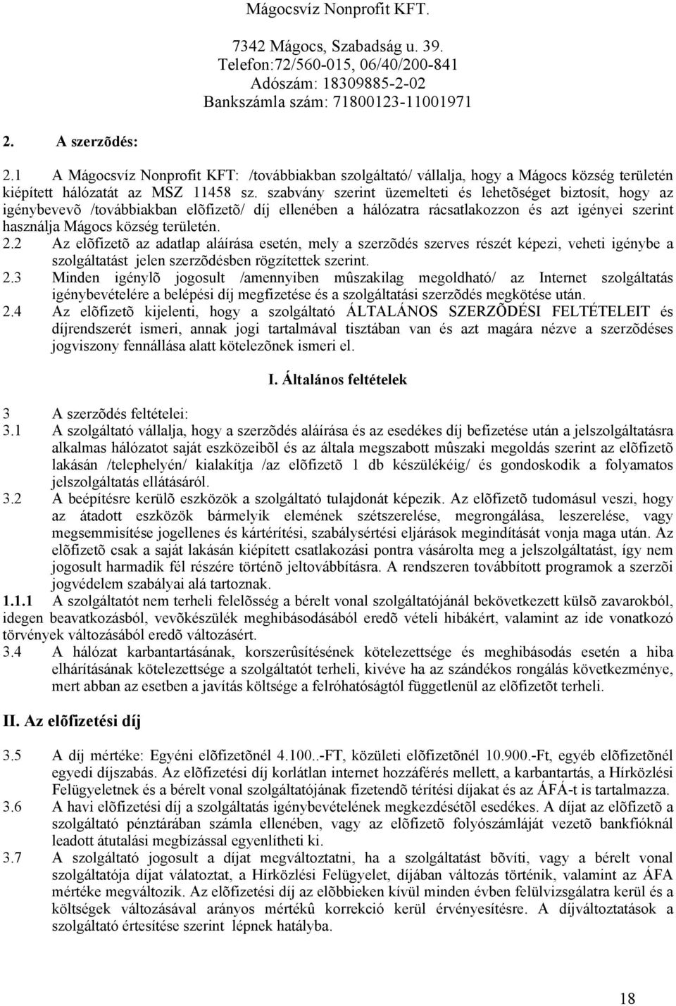 szabvány szerint üzemelteti és lehetõséget biztosít, hogy az igénybevevõ /továbbiakban elõfizetõ/ díj ellenében a hálózatra rácsatlakozzon és azt igényei szerint használja Mágocs község területén. 2.