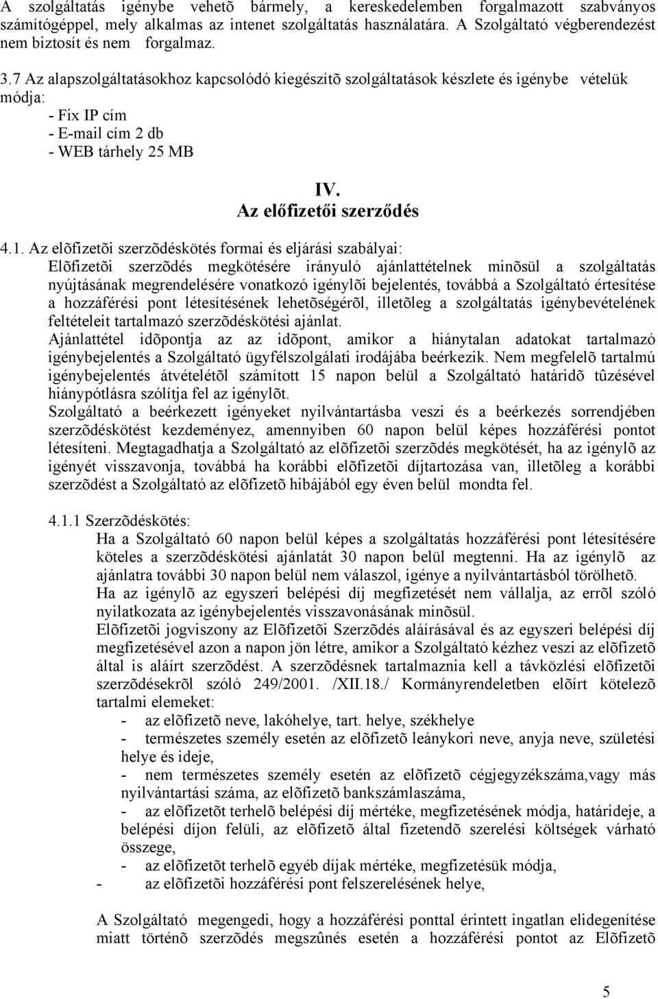 7 Az alapszolgáltatásokhoz kapcsolódó kiegészítõ szolgáltatások készlete és igénybe vételük módja: - Fix IP cím - E-mail cím 2 db - WEB tárhely 25 MB IV. Az előfizetői szerződés 4.1.