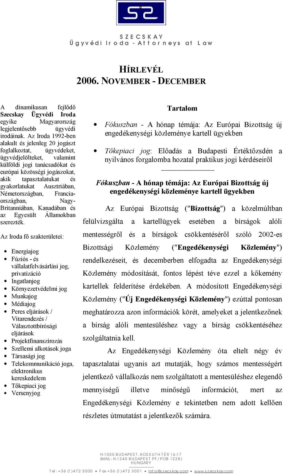 Az Iroda 1992-ben alakult és jelenleg 20 jogászt foglalkoztat, ügyvédeket, ügyvédjelölteket, valamint külföldi jogi tanácsadókat és európai közösségi jogászokat, akik tapasztalatukat és gyakorlatukat