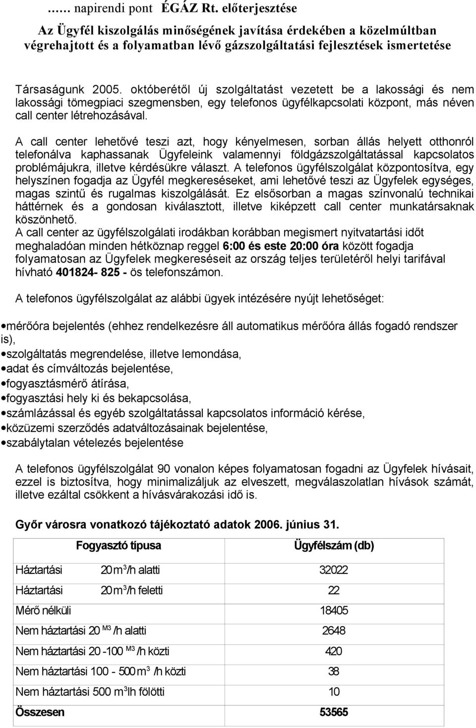 októberétől új szolgáltatást vezetett be a lakossági és nem lakossági tömegpiaci szegmensben, egy telefonos ügyfélkapcsolati központ, más néven call center létrehozásával.